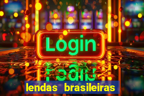 lendas brasileiras desconhecidas do folclore